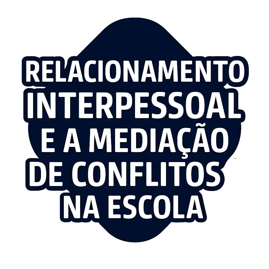 Relacionamento Interpessoal e a Mediação de Conflitos na Escola