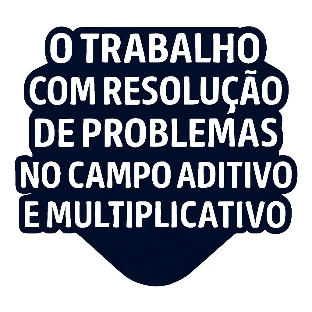 O Trabalho com Resolução de Problemas no Campo Aditivo e Multiplicativo