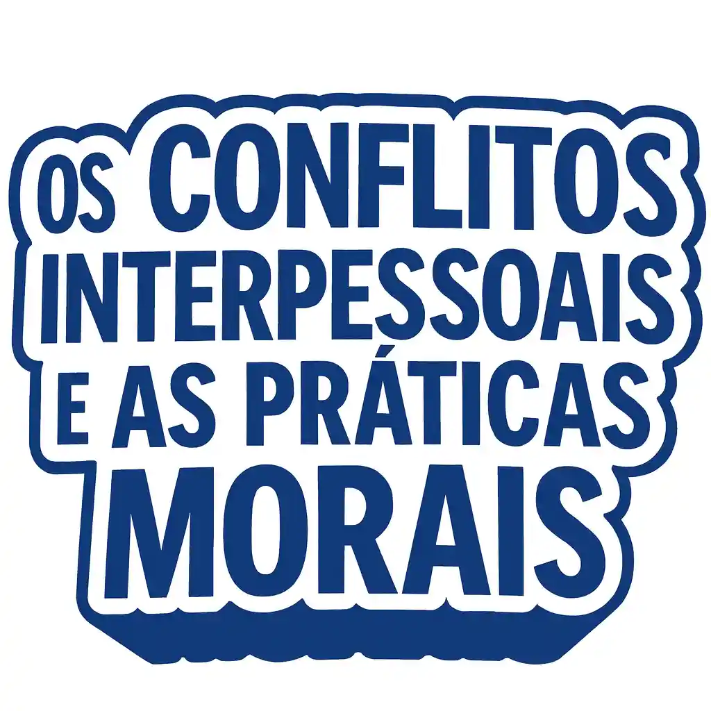 Os Conflitos Interpessoais e As Práticas Morais